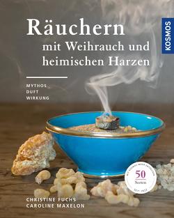 Räuchern mit Weihrauch und heimischen Harzen von Fuchs,  Christine, Maxelon,  Caroline