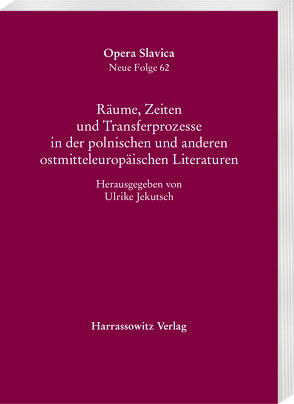 Räume, Zeiten und Transferprozesse in der polnischen und anderen ostmitteleuropäischen Literaturen von Jekutsch,  Ulrike