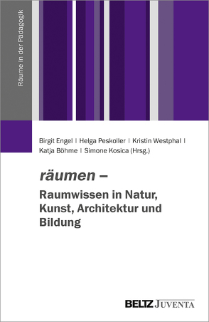 räumen – Raumwissen in Natur, Kunst, Architektur und Bildung von Boehme,  Katja, Engel,  Birgit, Kosica,  Simone, Peskoller,  Helga, Westphal,  Kristin