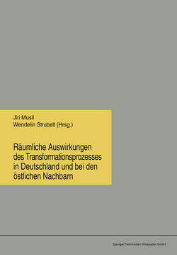 Räumliche Auswirkungen des Transformationsprozesses in Deutschland und bei den östlichen Nachbarn von Musil,  Jiri, Strubelt,  Wendelin