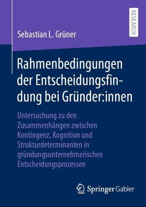 Rahmenbedingungen der Entscheidungsfindung bei Gründer:innen von Grüner,  Sebastian L.