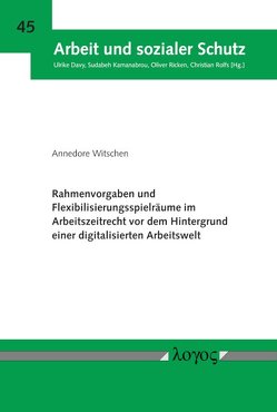 Rahmenvorgaben und Flexibilisierungsspielräume im Arbeitszeitrecht vor dem Hintergrund einer digitalisierten Arbeitswelt von Witschen,  Annedore