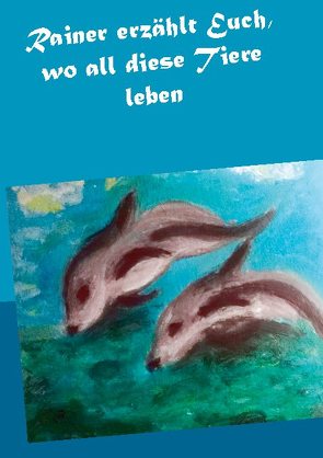 Rainer erzählt Euch, wo all diese Tiere leben von Paprotny,  Gisela