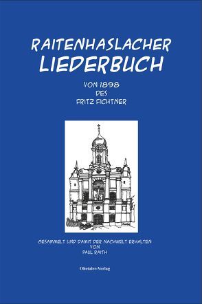 Raitenhaslacher Liederbuch des Fritz Fichtner von 1898 von Fichtner,  Fritz, Raith,  Paul, Wührer,  Kosmas