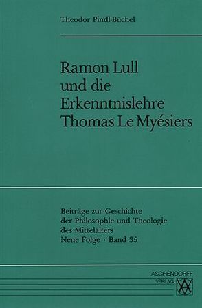 Ramon Lull und die Erkenntnislehre Thomas Le Myésiers von Pindl-Büchel,  Theodor