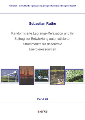 Randomisierte Lagrange-Relaxation und ihr Beitrag zur Entwicklung automatisierter Strommärkte für dezentrale Energieressourcen von Ruthe,  Sebastian