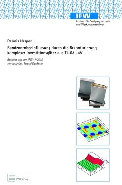 Randzonenbeeinflussung durch die Rekonturierung komplexer Investitionsgüter aus Ti-6Al-4V von Denkena,  Berend, Nespor,  Dennis