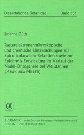 Rasterelektronenmikroskopische und chemische Untersuchungen zur Epicuticularwachs-Sekretion sowie zur Epidermis-Entwicklung im Verlauf der Nadel-Ontogenese bei Weisstannen (Abies Alba MILLER) von Güth,  Susanne