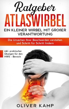 Ratgeber Atlaswirbel: Ein kleiner Wirbel mit großer Verantwortung – Die Ursachen Ihrer Beschwerden verstehen und Schritt für Schritt lindern | inkl. praktischer Übungen für den HWS – Bereich von Kamp,  Oliver