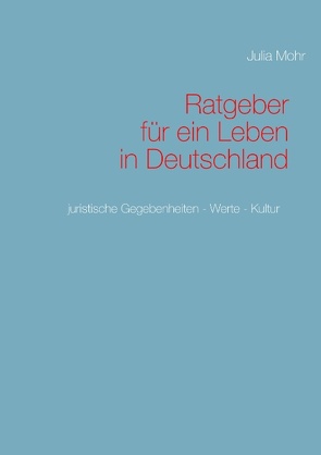 Ratgeber für ein Leben in Deutschland von Mohr,  Julia