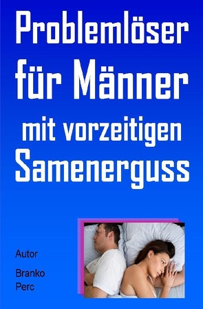 Ratgeber für Männer mit vorzeitigen Samenerguss von Perc,  Branko