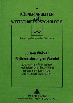 Rationalisierung im Wandel – Chancen und Risiken einer technologischen Entwicklung für das Individuum in der betrieblichen Organisation von Weibler,  Jürgen