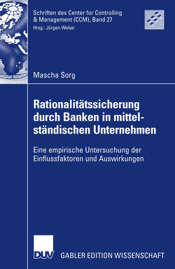 Rationalitätssicherung durch Banken in mittelständischen Unternehmen von Sorg,  Mascha, Weber,  Prof. Dr. Dr. h.c. Jürgen