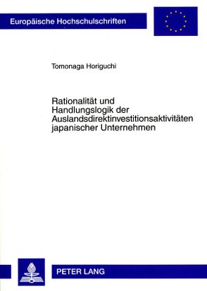 Rationalität und Handlungslogik der Auslandsdirektinvestitionsaktivitäten japanischer Unternehmen von Horiguchi,  Tomonaga