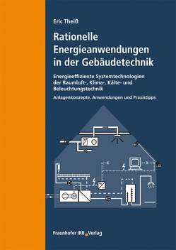 Rationelle Energieanwendungen in der Gebäudetechnik. Energieeffiziente Systemtechnologien der Raumluft-, Klima-, Kälte- und Beleuchtungstechnik. von Theiß,  Eric