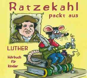 Ratzekahl packt aus. Luther für Kinder. Luthers Leben in 11 Geschichten erzählt von seiner Ratte Ratzekahl von Böhme,  Ralf, Hohberg,  Rainer, Kallwitz,  Andreas, Krausbeck,  Thomas, Rauch,  Peter, Schneeweiß,  Johannes