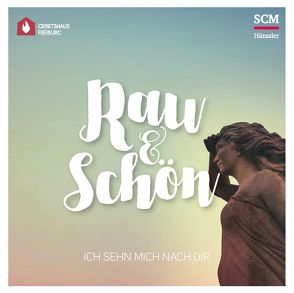 Rau und schön – Ich sehn mich nach dir von Gebetshaus Freiburg