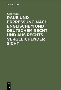 Raub und Erpressung nach englischem und deutschem Recht und aus rechtsvergleichender Sicht von Hagel,  Karl
