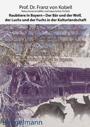 Raubtiere in Bayern – der Bär und der Wolf, der Luchs und der Fuchs in der Kulturlandschaft von Brunelli,  Giordano Cayetano, Grashey,  Otto, Kobell,  Franz von, Rathgeber,  Walter