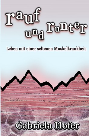 rauf und runter – Leben mit einer seltenen Muskelkrankheit von Hofer,  Gabriela