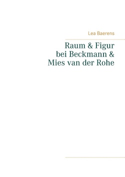 Raum und Figur bei Beckmann und Mies van der Rohe von Baerens,  Lea