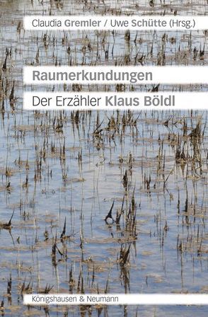 Raumerkundungen. Der Erzähler Klaus Böldl von Gremler,  Claudia, Schütte,  Uwe