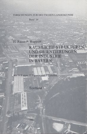 Räumliche Strukturen und Orientierungen der Industrie in Bayern von Ruppert,  Rasso P.