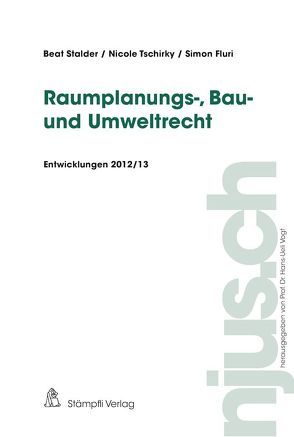 Raumplanungs-, Bau- und Umweltrecht, Entwicklungen 2012/13 von Fluri,  Simon, Stalder,  Beat, Tschirky,  Nicole