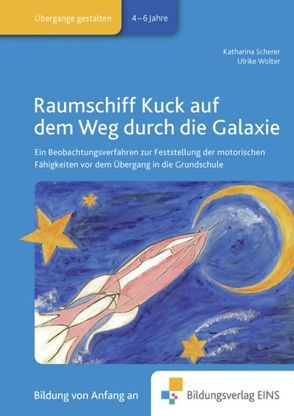 Praxisbücher für die frühkindliche Bildung / Raumschiff Kuck auf dem Weg durch die Galaxie von Scherer,  K., Scherer,  Katharina, Wolter,  U., Wolter,  Ulrike