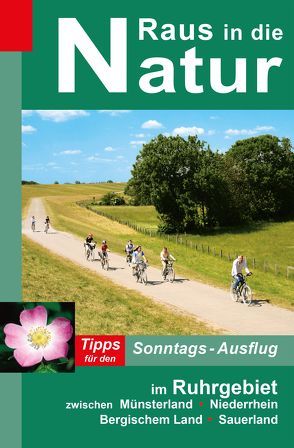 Raus in die Natur – Tipps für den Sonntags-Ausflug im Ruhrgebiet zwischen Münsterland, Niederrhein, Bergischem Land, Sauerland von Apel,  Jürgen, Rüppel,  Heidi