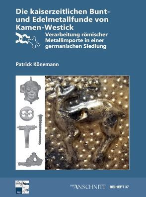 Raw Materials, Innovation, Technology of Ancient Cultures – RITaK / Die kaiserzeitlichen Bunt-und Edelmetallfunde von Kamen-Westick von Könemann,  Patrick