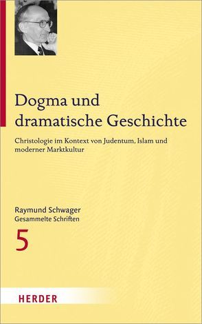 Raymund Schwager – Gesammelte Schriften / Dogma und dramatische Geschichte von Guggenberger,  Wilhelm, Moosbrugger,  Mathias, Niewiadomski,  Józef, Schwager,  Raymund