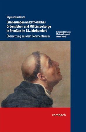 Raymundus Bruns Erinnerungen an katholisches Ordensleben und Militärseelsorge in Preußen im 18. Jahrhundert Übersetzung aus dem Commentarium von Rogg,  Matthias, Winter,  Martin