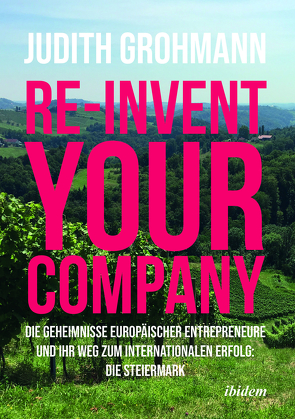 Re-invent your company: Die Geheimnisse europäischer Entrepreneure und ihr Weg zum internationalen Erfolg von Grohmann,  Judith