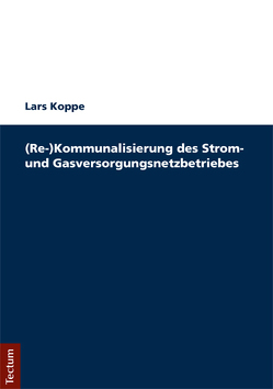 (Re-)Kommunalisierung des Strom- und Gasversorgungsnetzbetriebes von Koppe,  Lars