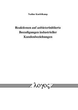 Reaktionen auf anbieterinitiierte Beendigungen industrieller Kundenbeziehungen von Knefelkamp,  Nadine