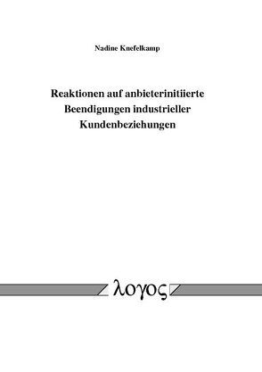 Reaktionen auf anbieterinitiierte Beendigungen industrieller Kundenbeziehungen von Knefelkamp,  Nadine