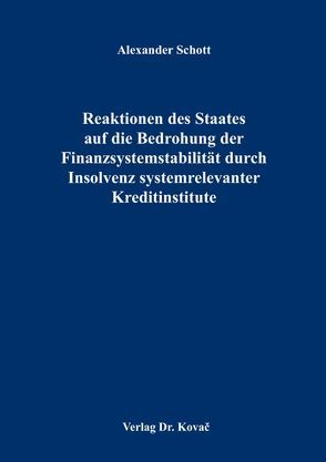 Reaktionen des Staates auf die Bedrohung der Finanzsystemstabilität durch Insolvenz systemrelevanter Kreditinstitute von Schott,  Alexander