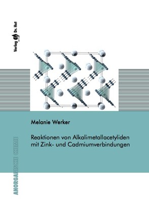 Reaktionen von Alkalimetallacetyliden mit Zink- und Cadmiumverbindungen von Werker,  Melanie