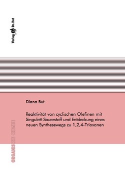 Reaktivität von cyclischen Olefinen mit Singulett-Sauerstoff und Entdeckung eines neuen Synthesewegs zu 1,2,4-Trioxanen von But,  Diana