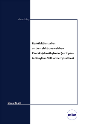 Reaktivitätsstudien an dem elektronenreichen Pentakis(dimethylamino)cyclopentadienylium Trifluormethylsulfonat von Baars,  Sania