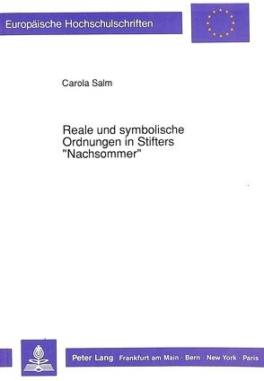 Reale und symbolische Ordnungen in Stifters «Nachsommer» von Salm,  Carola