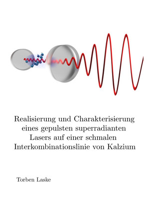 Realisierung und Charakterisierung eines gepulsten superradianten Lasers auf einer schmalen Interkombinationslinie von Kalzium von Laske,  Torben