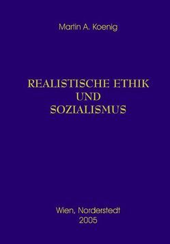 Realistische Ethik und Sozialismus von Koenig,  Martin A.