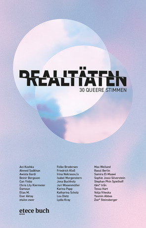 Realitäten von , - Damoun, Abbas,  Yasmin, Aktay,  Eser, Alpermann,  Marie, Bergsson,  Beinir, Berlin,  Raoul, Brodersen,  Folke, Buchholz,  Jona, Dietz,  Lou, El-Maawi,  Samira, Gardi,  Awista, Hart,  Tessa, Jossi-Silverstein,  Sophie, Kiermeier,  Chris Lily, Kloß,  Friedrich, Koshka,  Ani, Kray,  Lydia, M,  Elias, Milsch,  Charlotte, Morgenstern,  Isabel, Nekrasov/a,  Irina, Papp,  Karina, Sadkahn,  Ahmed, Scholz,  Katharina, Spielhoff,  Stephan Phin, Steinsberger,  Zoe*, trần,  tâm*, Viteska,  Volja, Wasenmüller,  Juri, Weiland,  Max, Yıldız,  Can, zwer,  etaïnn