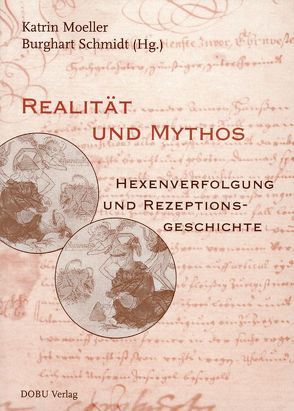 Realität und Mythos: Hexenverfolgung und Rezeptionsgeschichte von Moeller,  Katrin, Schmidt,  Burghart