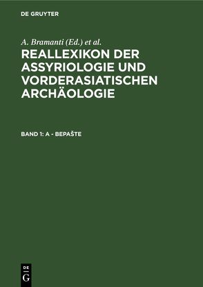 Reallexikon der Assyriologie und Vorderasiatischen Archäologie / A – Bepašte von Bramanti,  A., Ebeling,  Erich, Edzard,  Dietz O, Fechner,  J., Frantz-Szabo,  Gabriella, Greiner,  M., Heigl,  S., Krebernik,  Manfred, Meissner,  Bruno, Morandi Bonacossi,  Daniele, Morello,  N., Postgate,  J. Nicolas, Seidl,  Ursula, Soden,  Wolfram von, Stol,  Marten, Streck,  Michael P., Weidner,  Ernst, Wilhelm,  Gernot