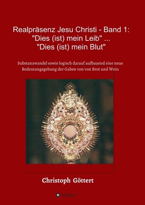 Realpräsenz Jesu Christi – Band 1: „Dies (ist mein Leib“ … „Dies ist mein Blut“ von Göttert,  Christoph