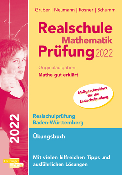 Realschule Mathematik-Prüfung 2022 Originalaufgaben Mathe gut erklärt Baden-Württemberg von Gruber,  Helmut, Neumann,  Robert