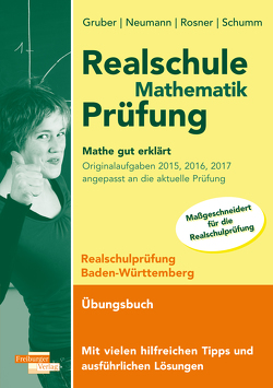 Realschule Mathematik-Prüfung 2023 Originalaufgaben 2015, 2016, 2017 Mathe gut erklärt Baden-Württemberg von Gruber,  Helmut, Neumann,  Robert, Rosner,  Stefan, Schumm,  Roland